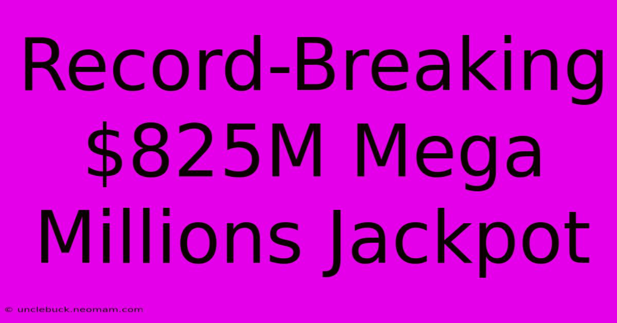 Record-Breaking $825M Mega Millions Jackpot