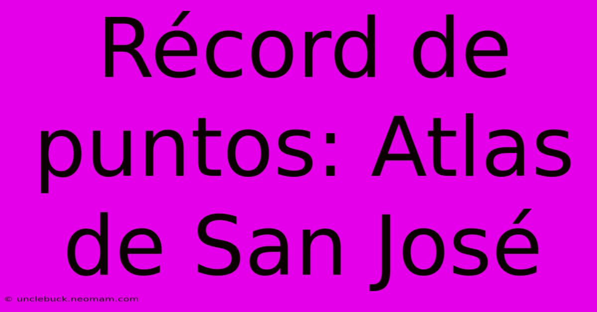 Récord De Puntos: Atlas De San José