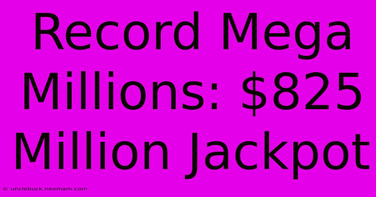 Record Mega Millions: $825 Million Jackpot