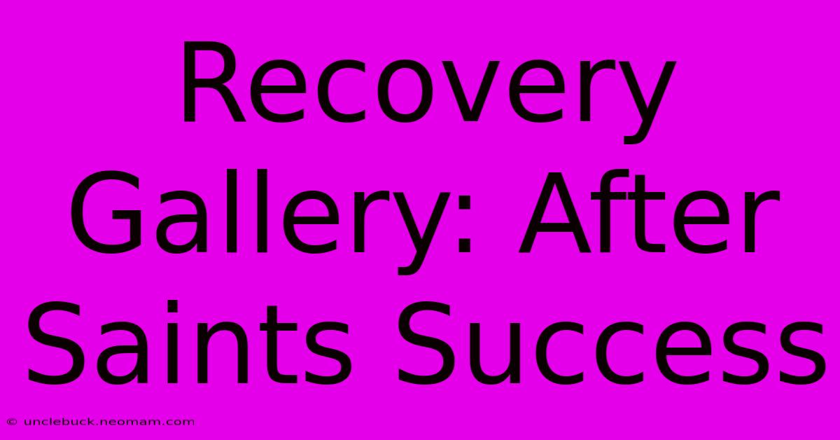 Recovery Gallery: After Saints Success