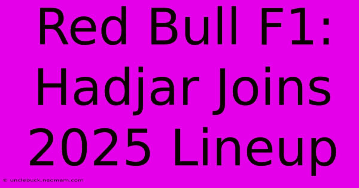 Red Bull F1: Hadjar Joins 2025 Lineup