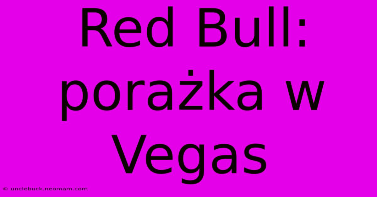 Red Bull: Porażka W Vegas