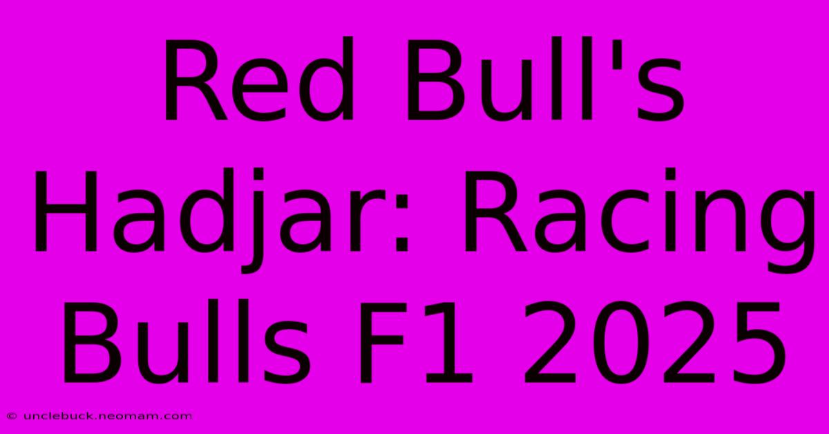 Red Bull's Hadjar: Racing Bulls F1 2025