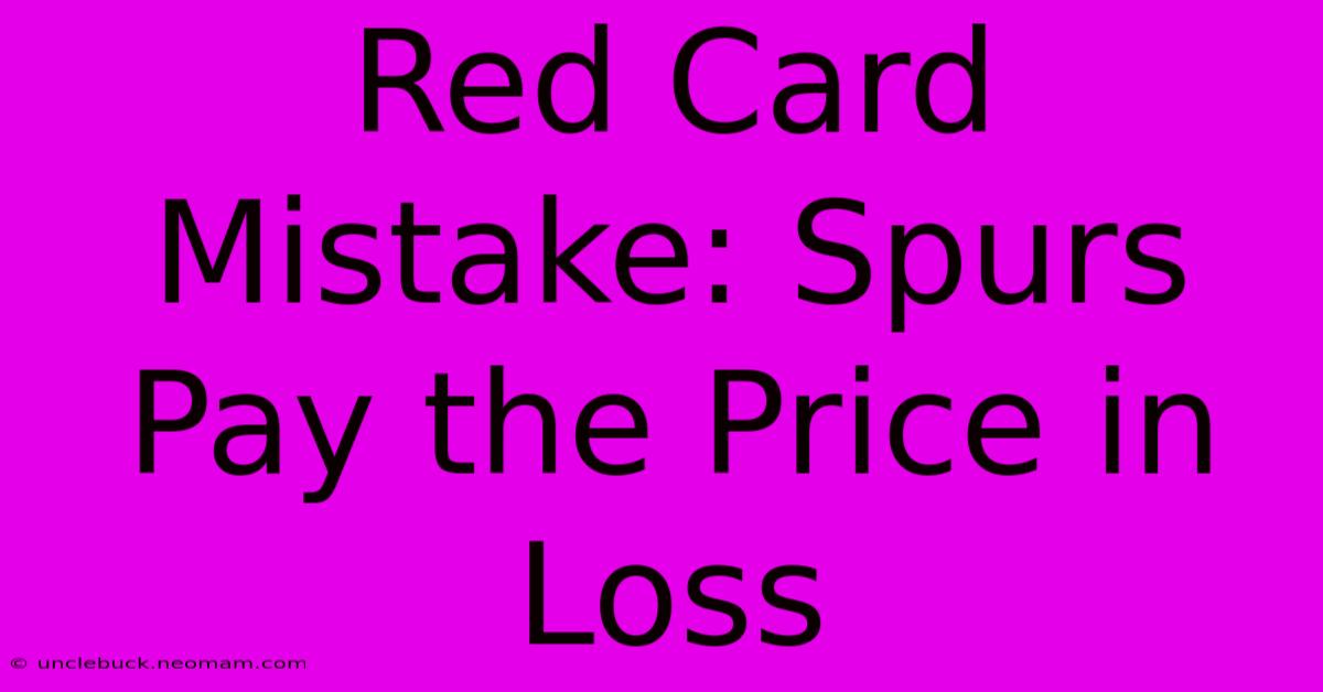 Red Card Mistake: Spurs Pay The Price In Loss 