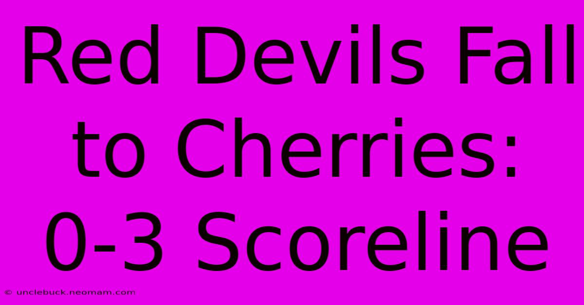 Red Devils Fall To Cherries: 0-3 Scoreline