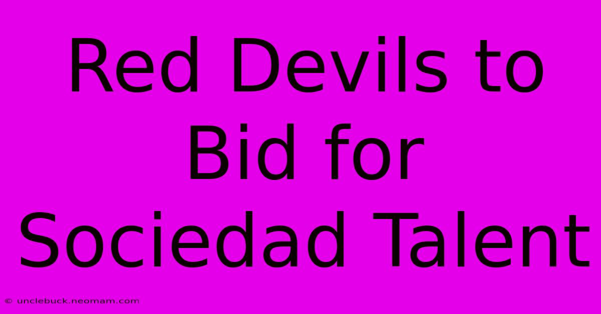 Red Devils To Bid For Sociedad Talent