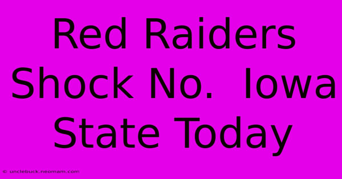 Red Raiders Shock No.  Iowa State Today