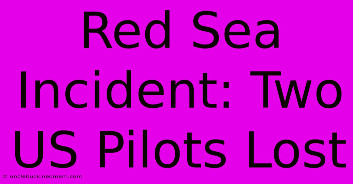 Red Sea Incident: Two US Pilots Lost