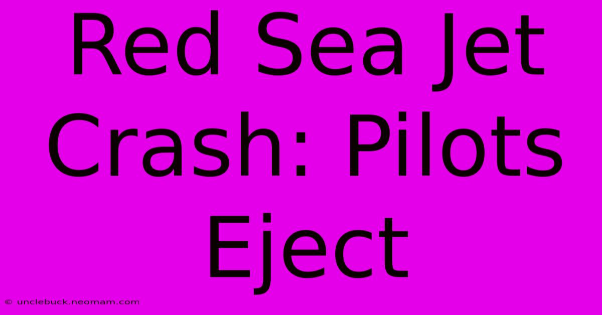 Red Sea Jet Crash: Pilots Eject