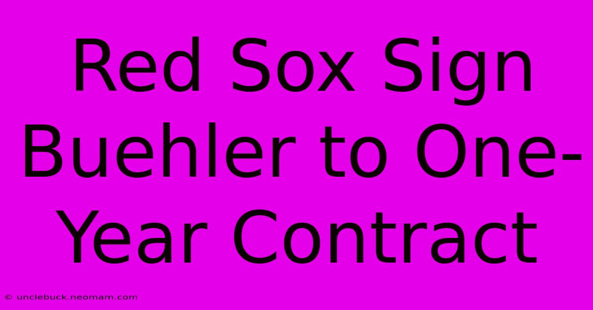 Red Sox Sign Buehler To One-Year Contract