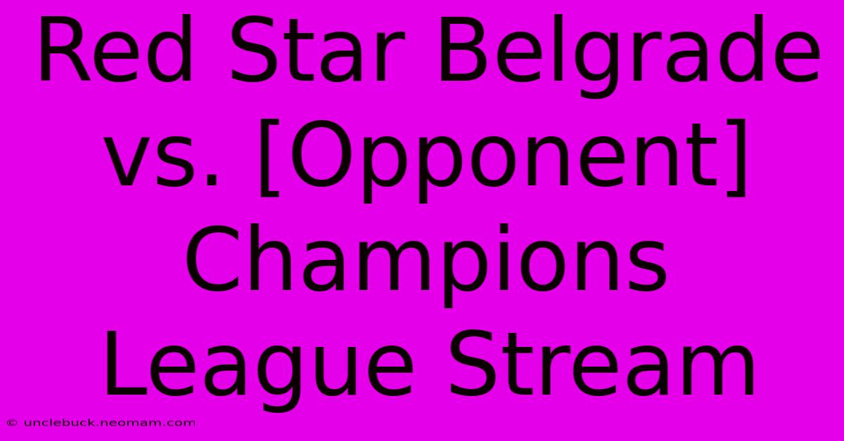 Red Star Belgrade Vs. [Opponent] Champions League Stream 