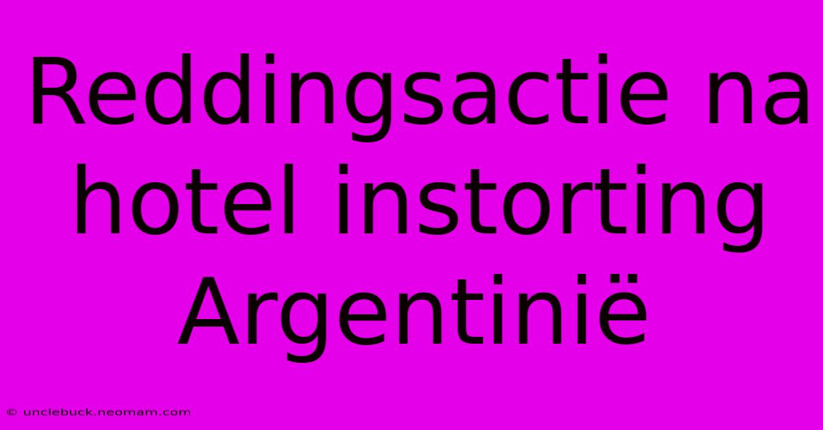 Reddingsactie Na Hotel Instorting Argentinië