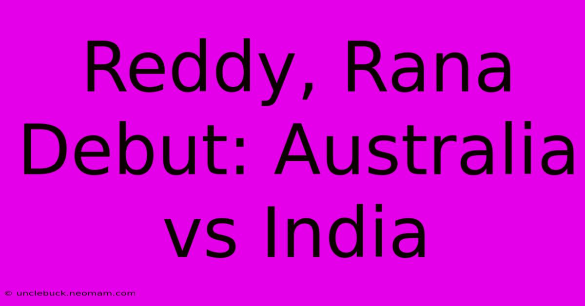 Reddy, Rana Debut: Australia Vs India