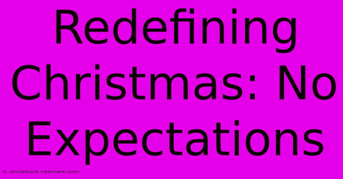 Redefining Christmas: No Expectations