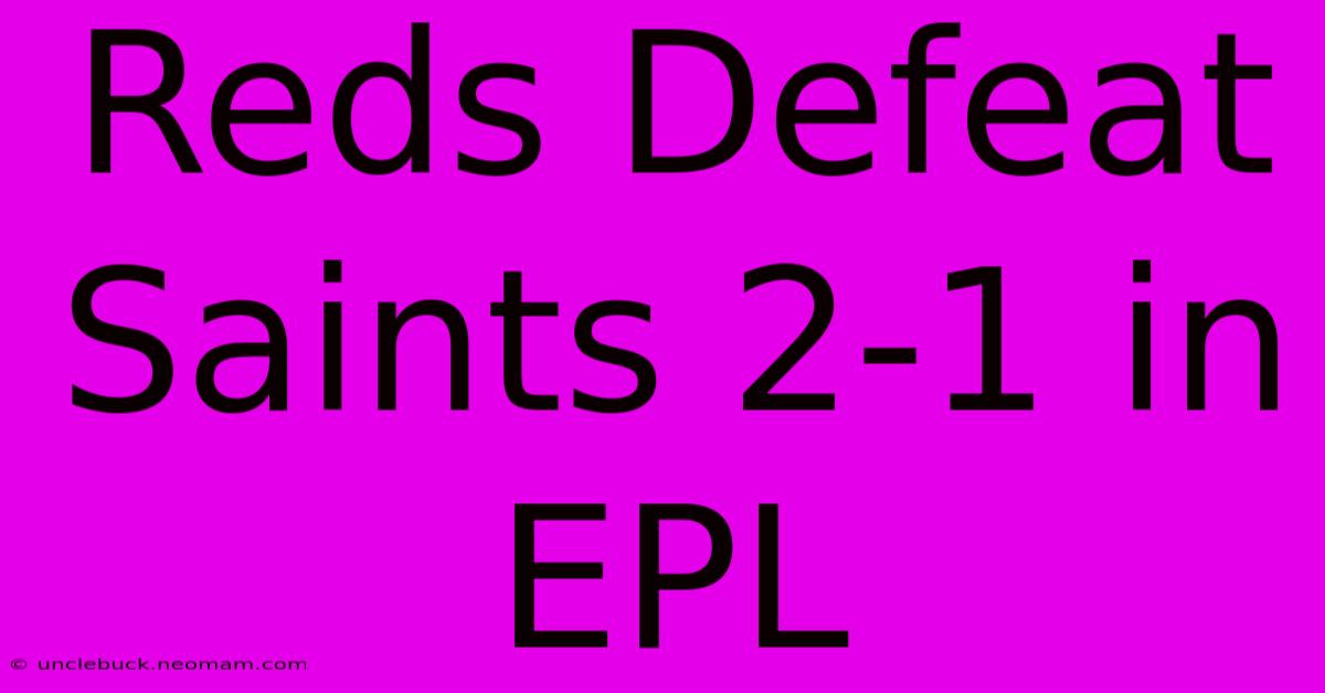 Reds Defeat Saints 2-1 In EPL