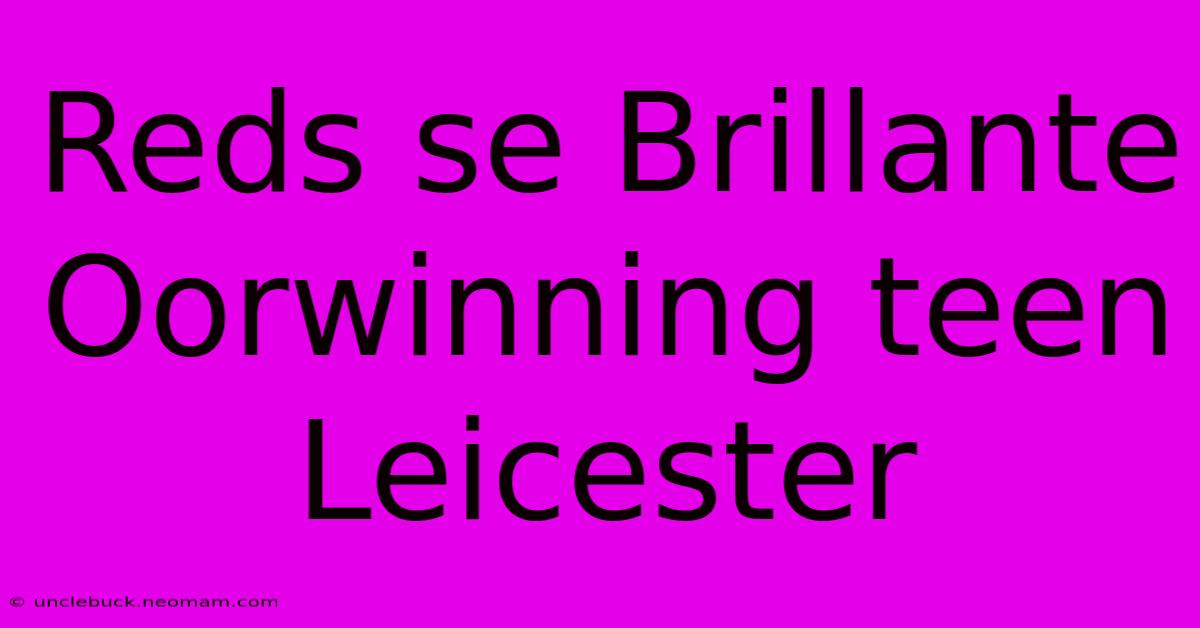 Reds Se Brillante Oorwinning Teen Leicester