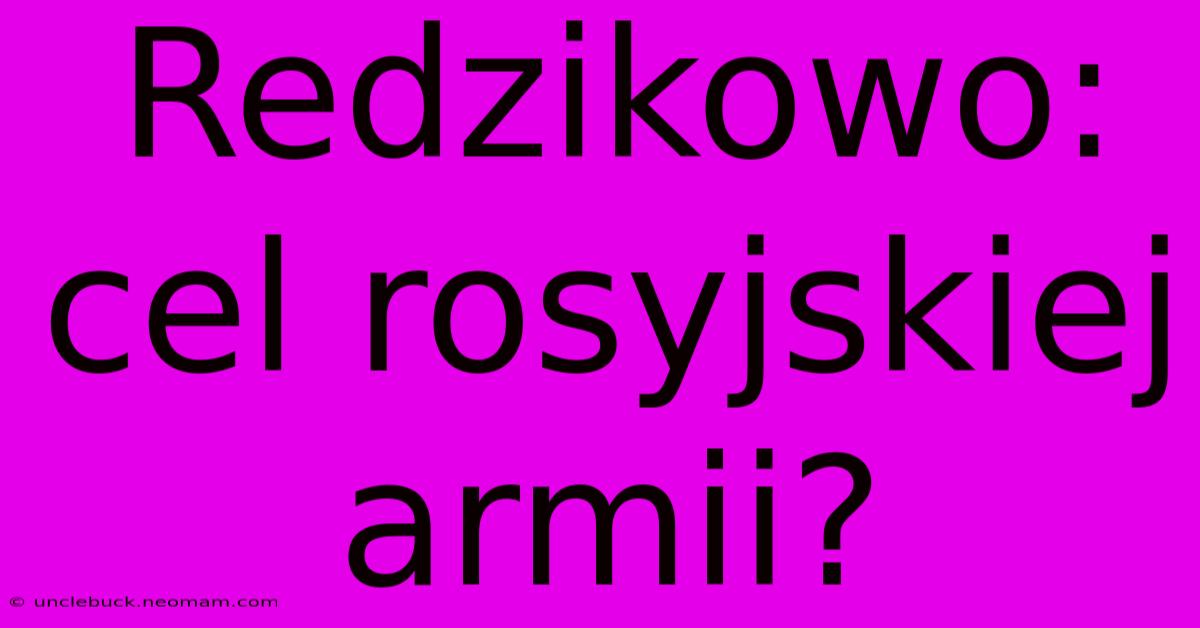 Redzikowo: Cel Rosyjskiej Armii?