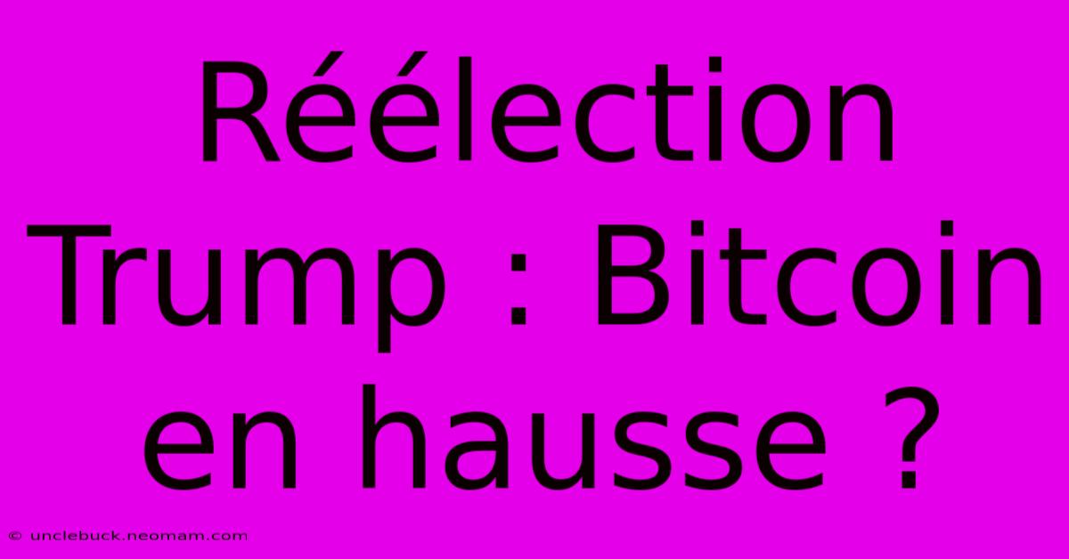 Réélection Trump : Bitcoin En Hausse ?