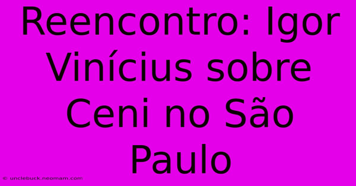 Reencontro: Igor Vinícius Sobre Ceni No São Paulo