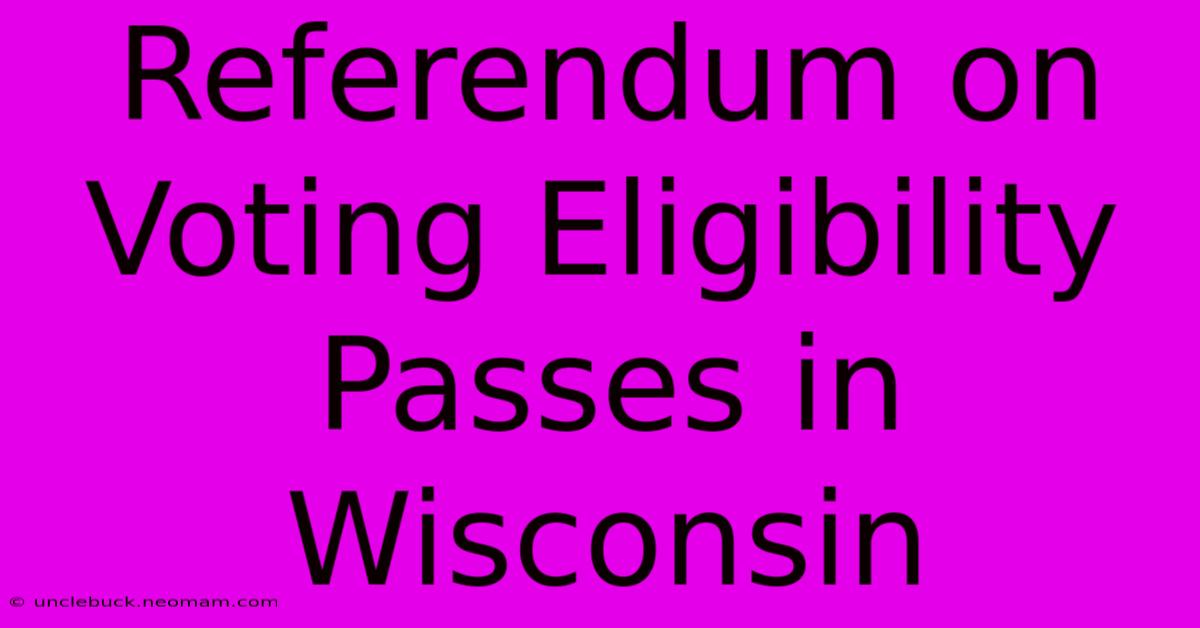 Referendum On Voting Eligibility Passes In Wisconsin