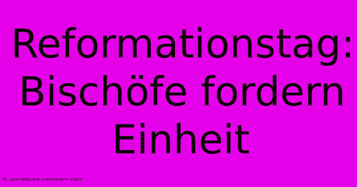 Reformationstag: Bischöfe Fordern Einheit