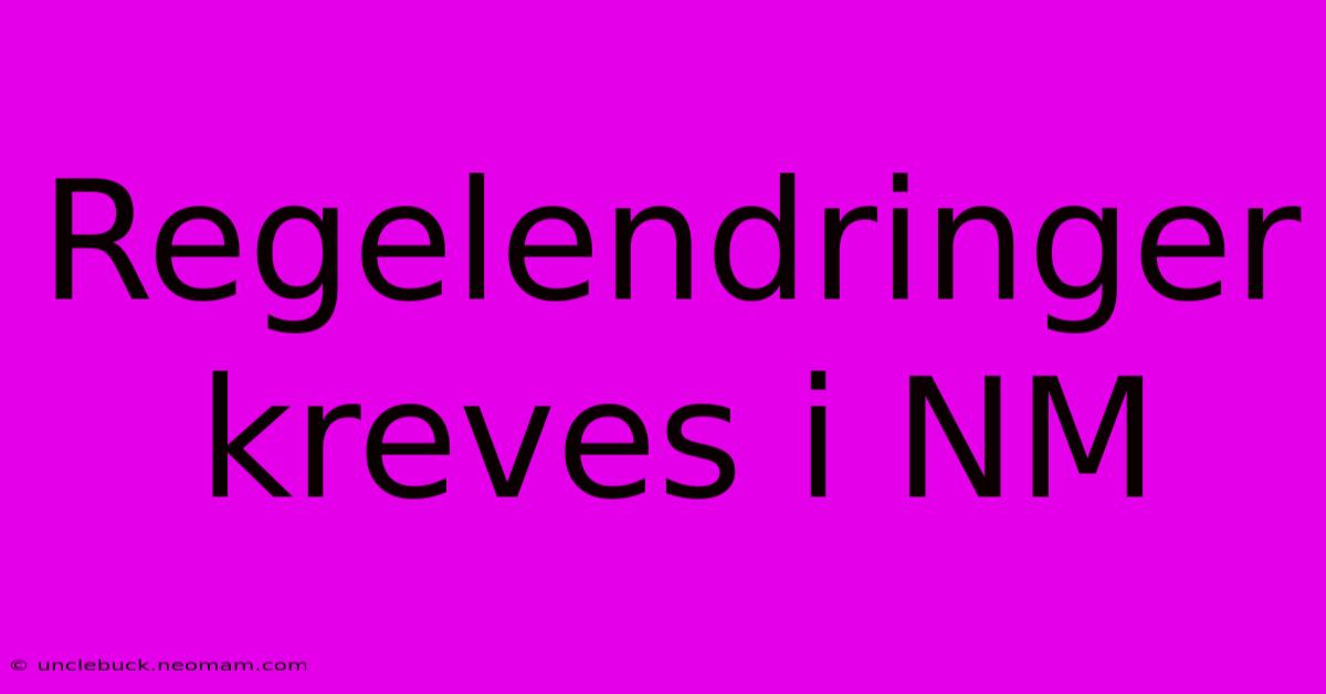 Regelendringer Kreves I NM