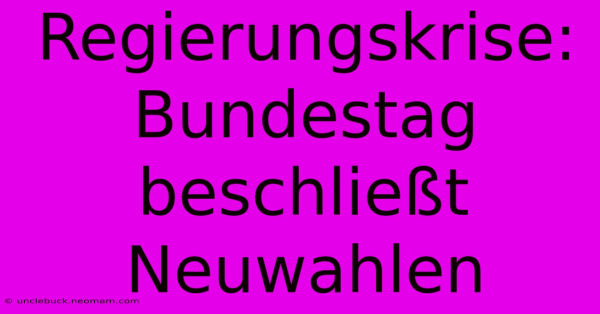 Regierungskrise: Bundestag Beschließt Neuwahlen