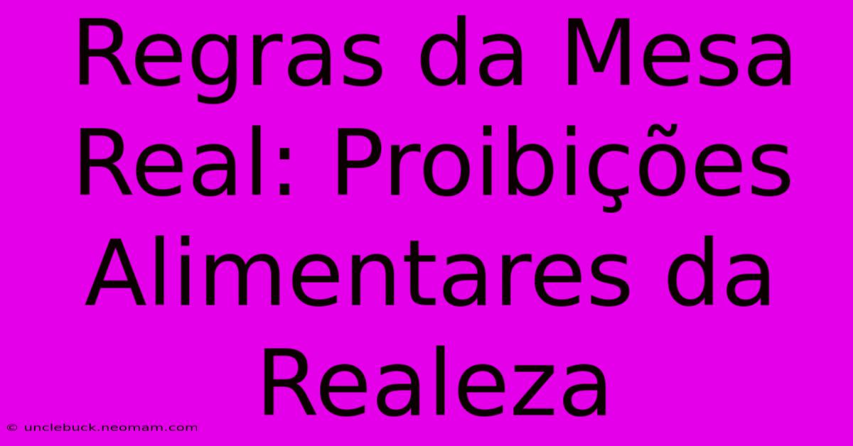 Regras Da Mesa Real: Proibições Alimentares Da Realeza 