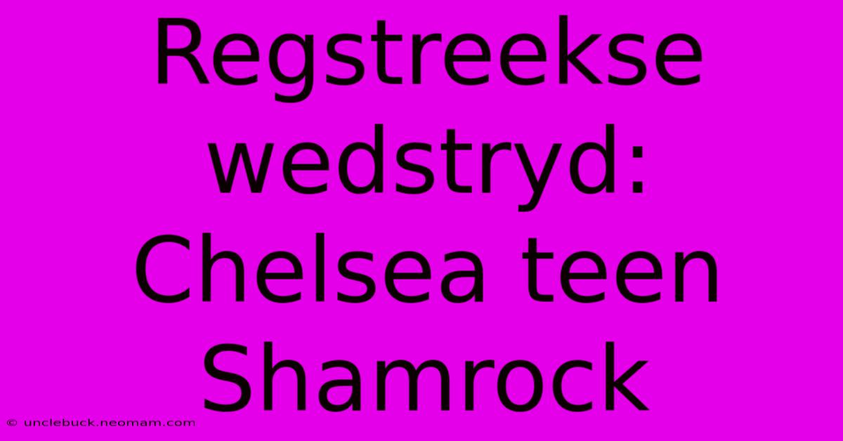 Regstreekse Wedstryd: Chelsea Teen Shamrock