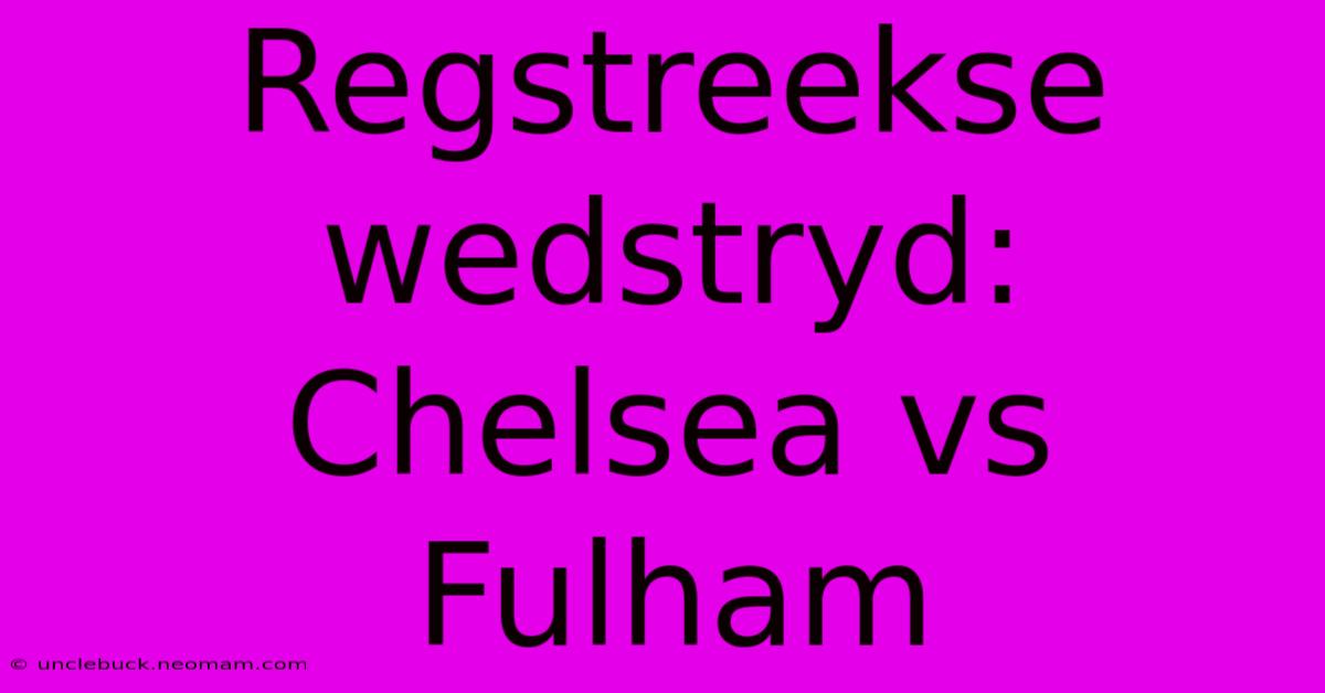 Regstreekse Wedstryd: Chelsea Vs Fulham