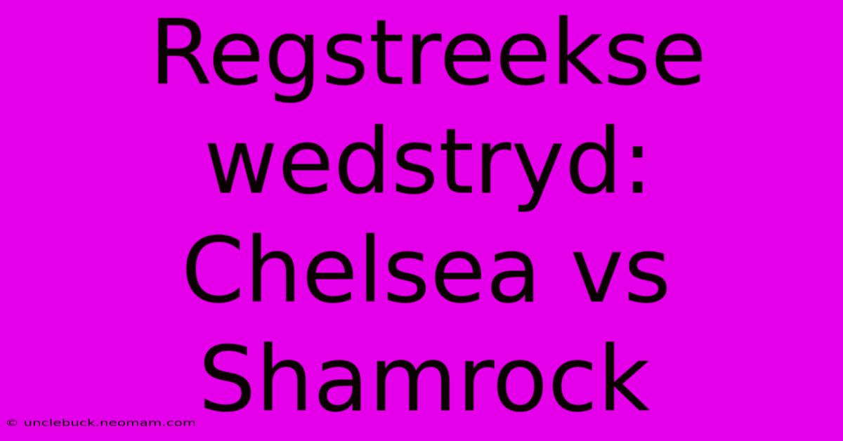 Regstreekse Wedstryd: Chelsea Vs Shamrock