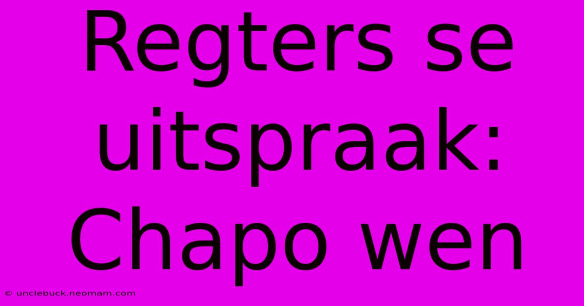 Regters Se Uitspraak: Chapo Wen