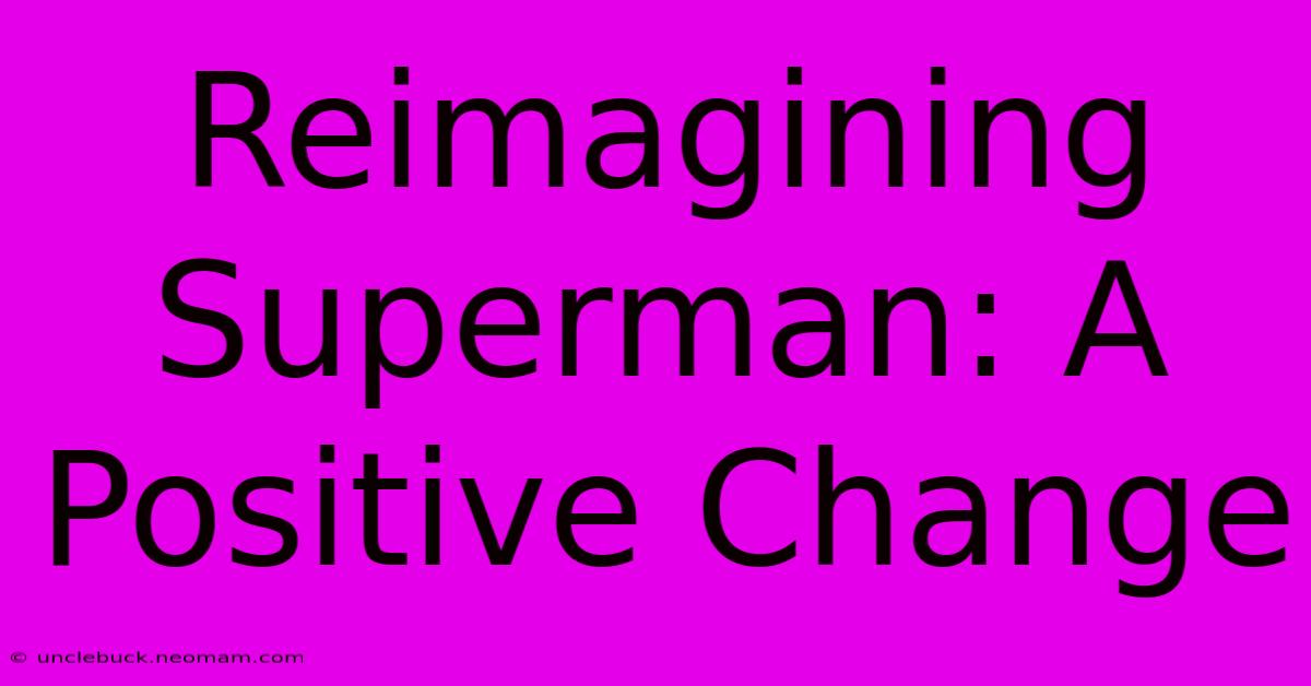 Reimagining Superman: A Positive Change