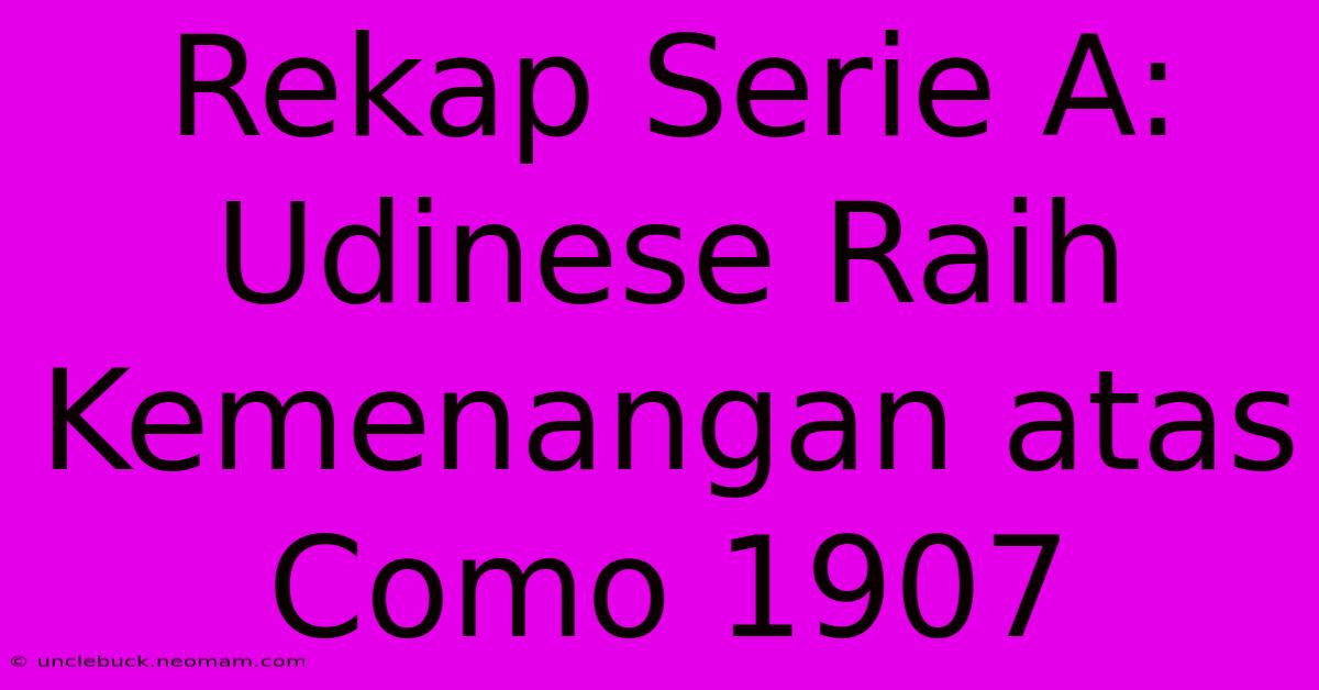 Rekap Serie A: Udinese Raih Kemenangan Atas Como 1907