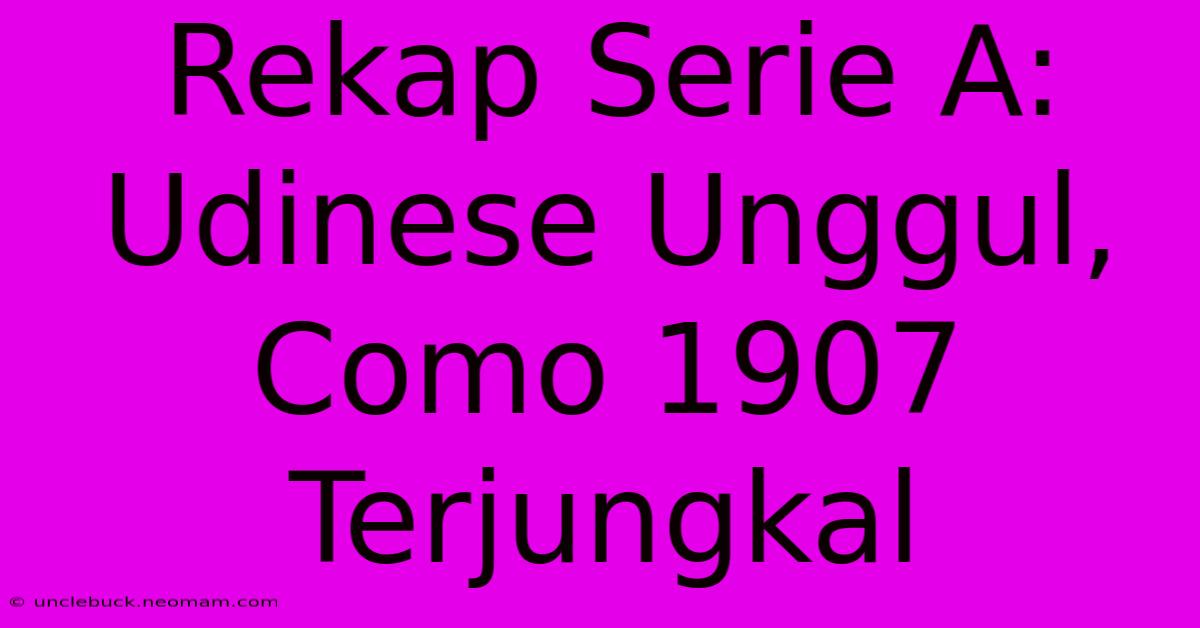 Rekap Serie A: Udinese Unggul, Como 1907 Terjungkal