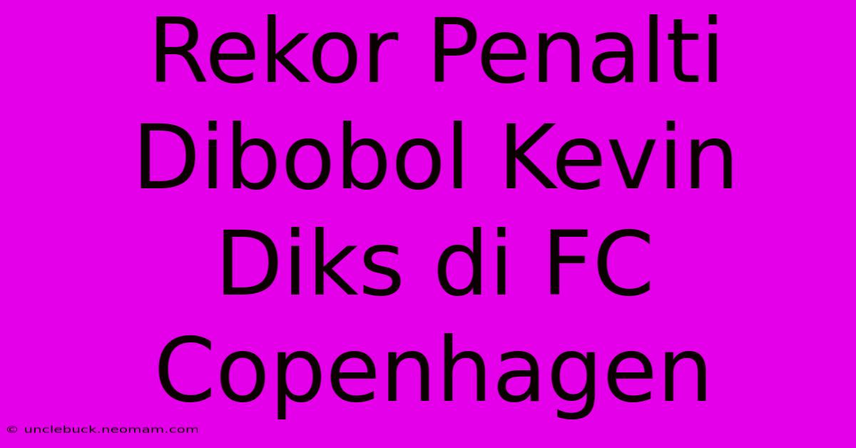 Rekor Penalti Dibobol Kevin Diks Di FC Copenhagen