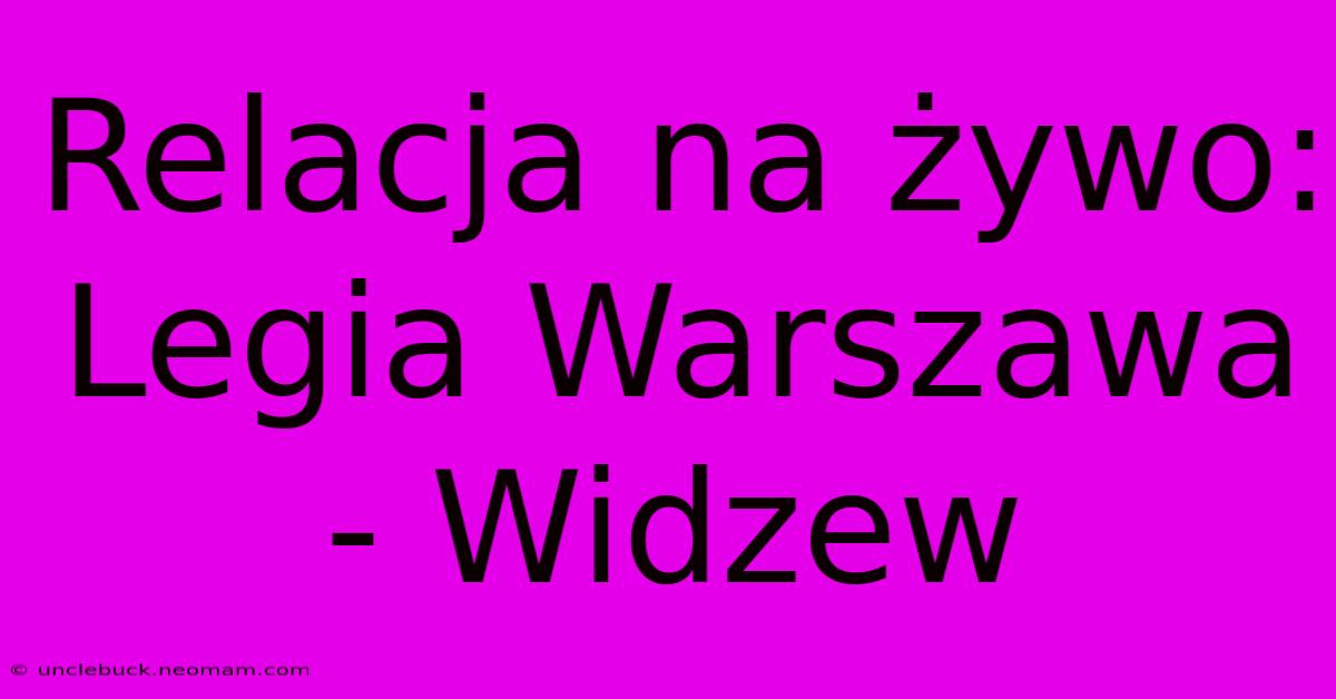 Relacja Na Żywo: Legia Warszawa - Widzew