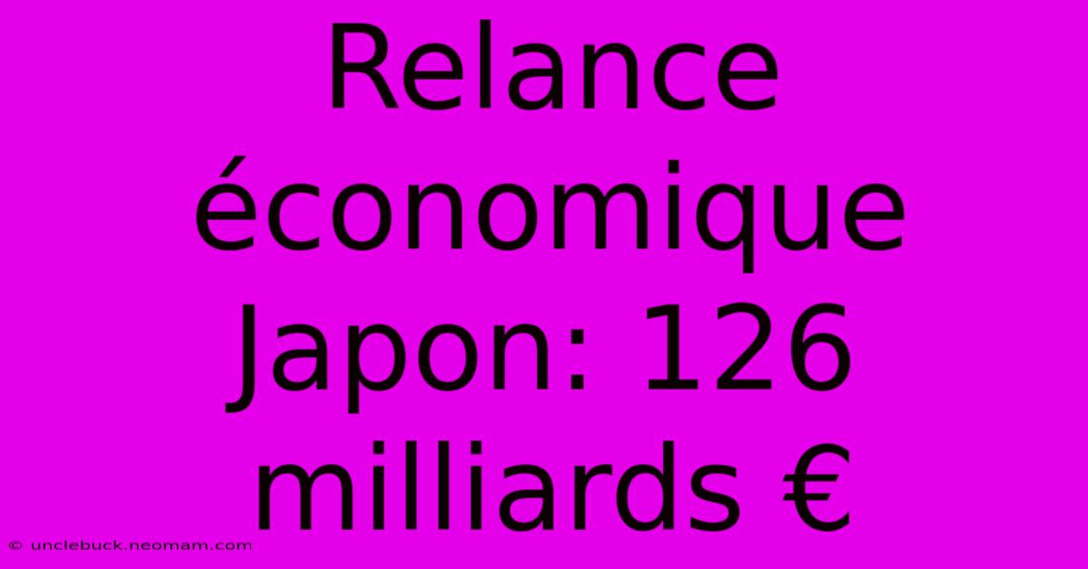 Relance Économique Japon: 126 Milliards €