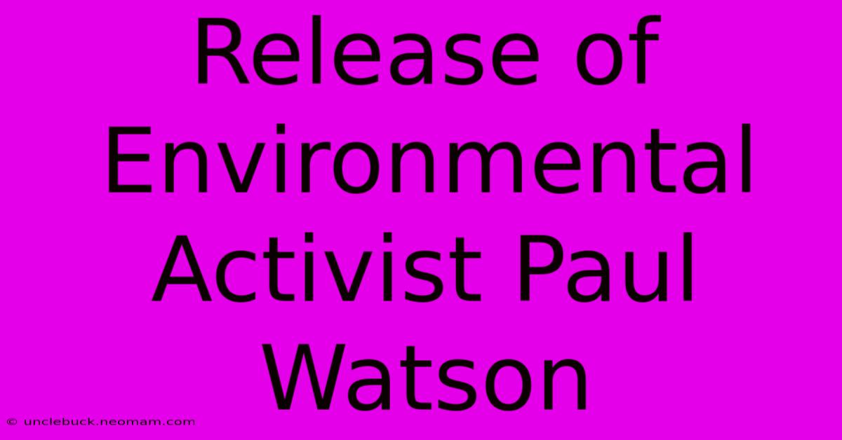 Release Of Environmental Activist Paul Watson