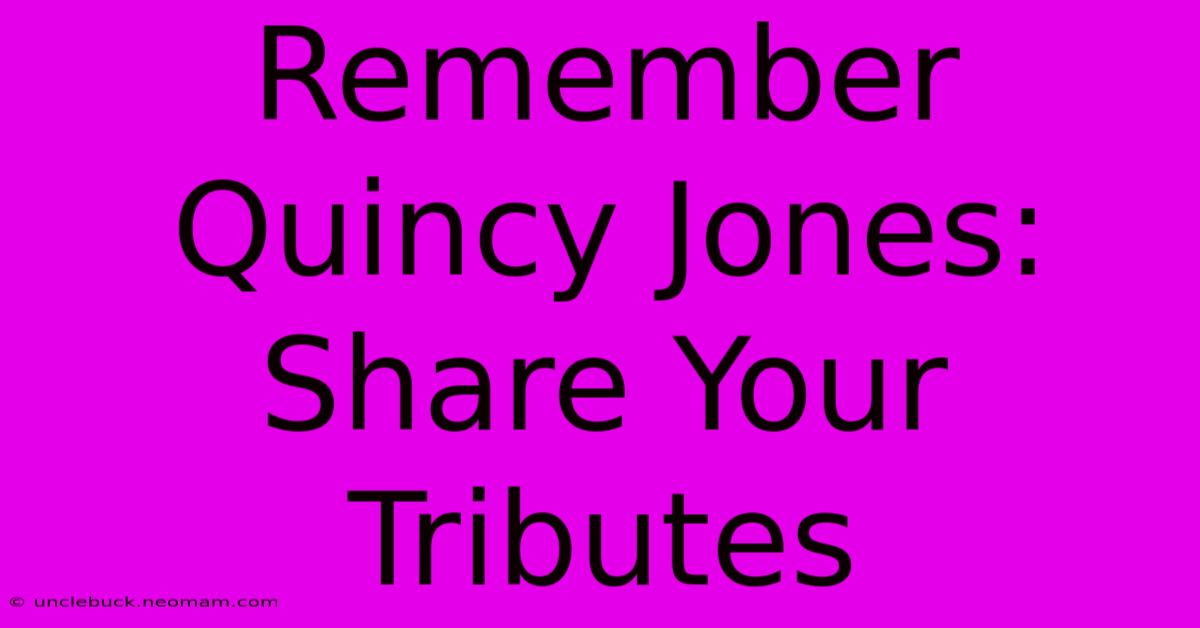 Remember Quincy Jones: Share Your Tributes