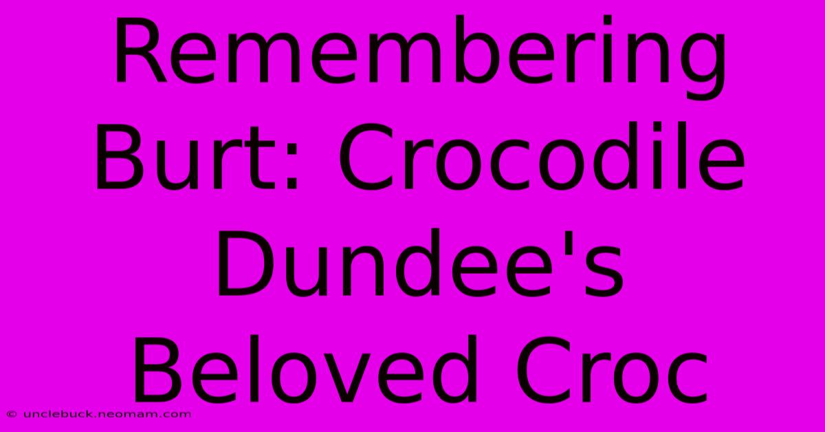 Remembering Burt: Crocodile Dundee's Beloved Croc