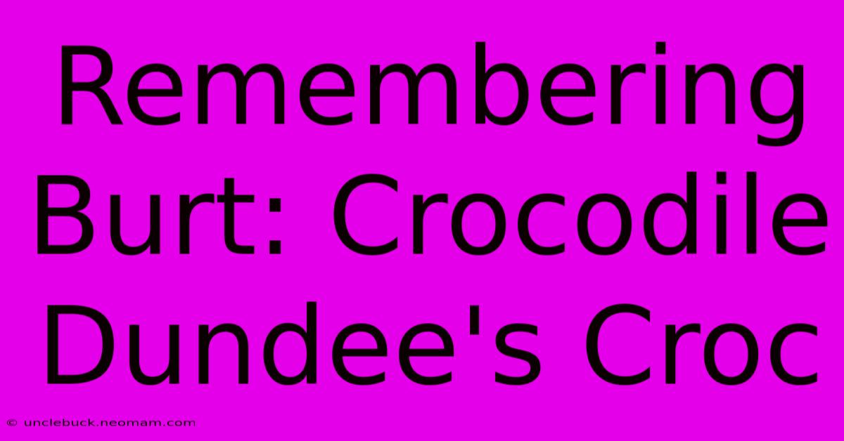 Remembering Burt: Crocodile Dundee's Croc