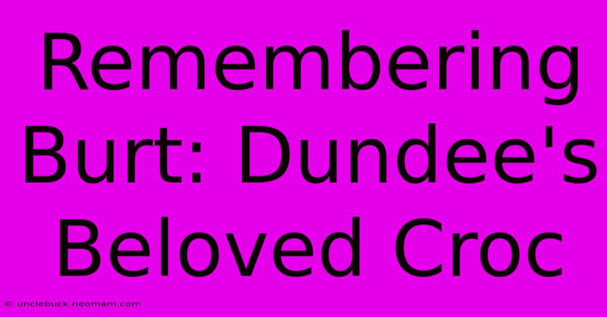 Remembering Burt: Dundee's Beloved Croc