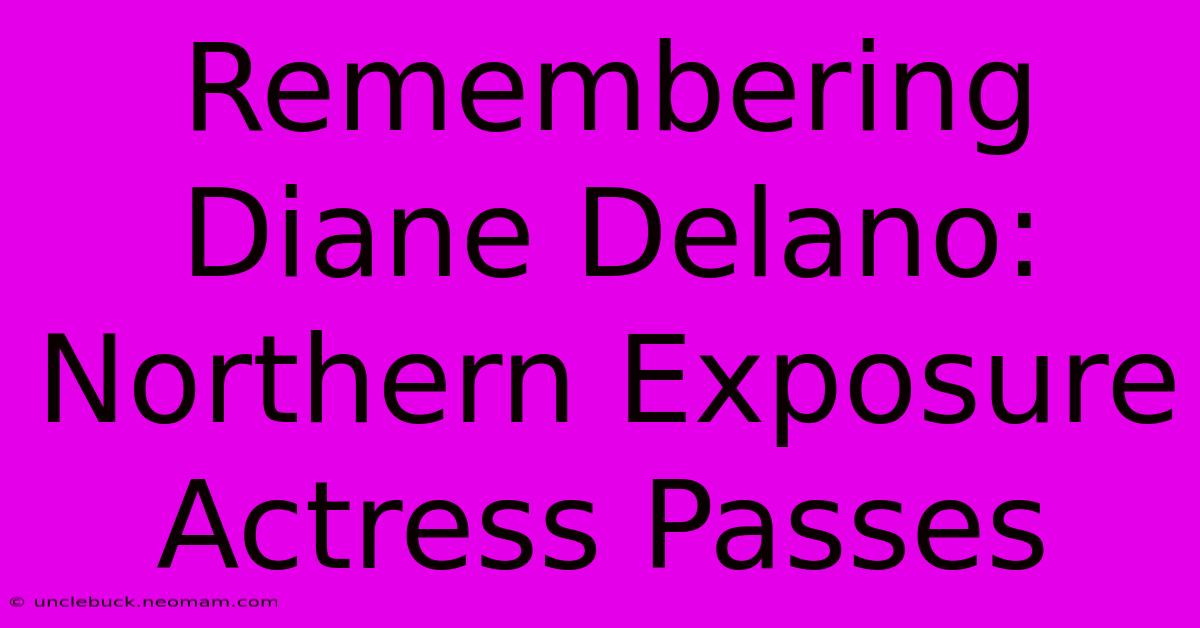 Remembering Diane Delano: Northern Exposure Actress Passes