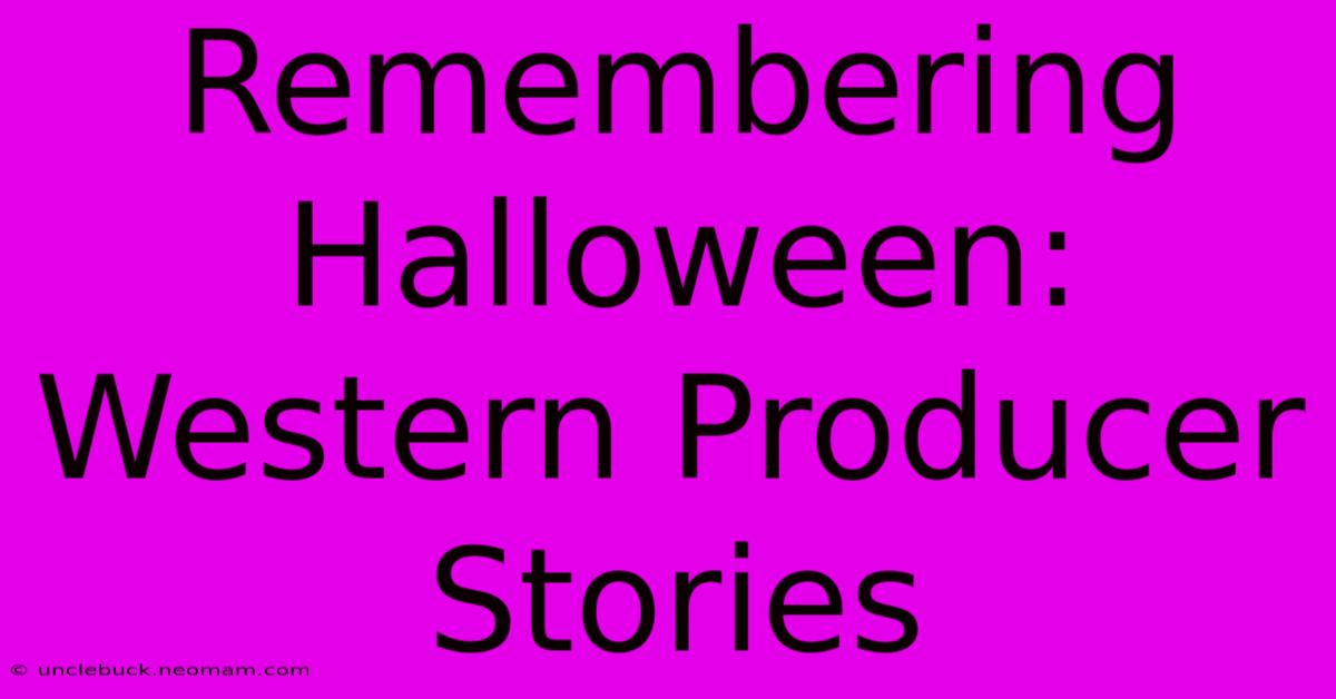 Remembering Halloween: Western Producer Stories