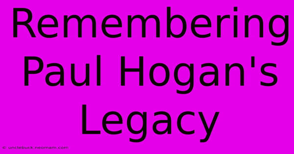 Remembering Paul Hogan's Legacy