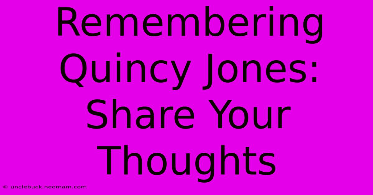 Remembering Quincy Jones: Share Your Thoughts