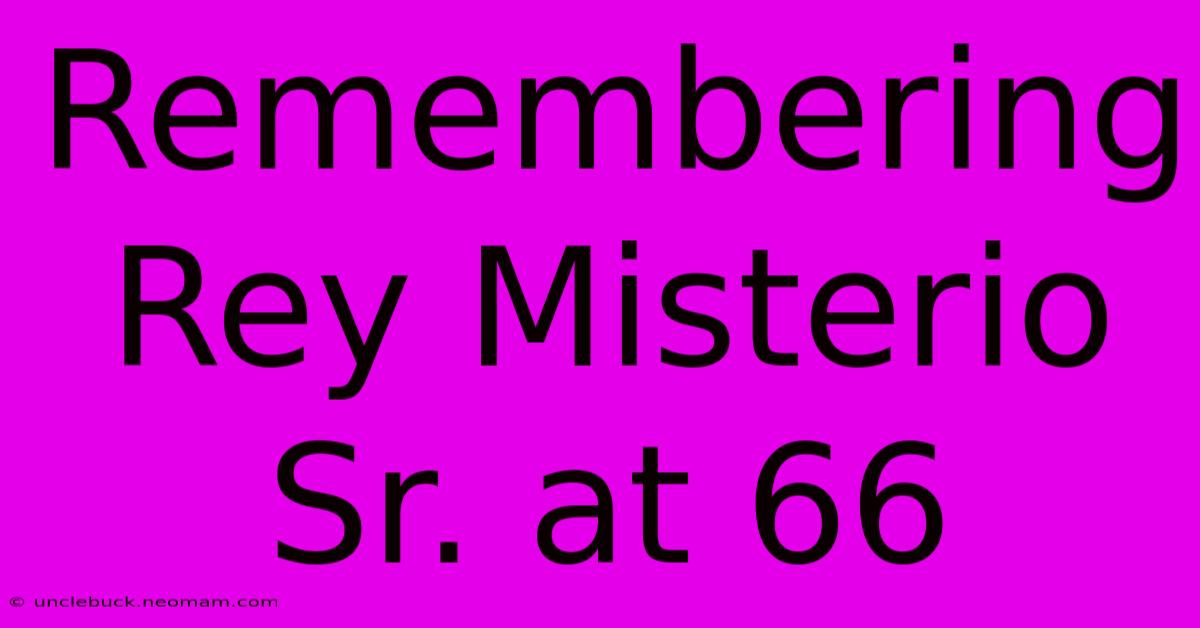 Remembering Rey Misterio Sr. At 66