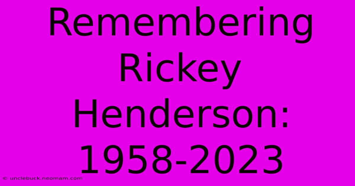 Remembering Rickey Henderson: 1958-2023