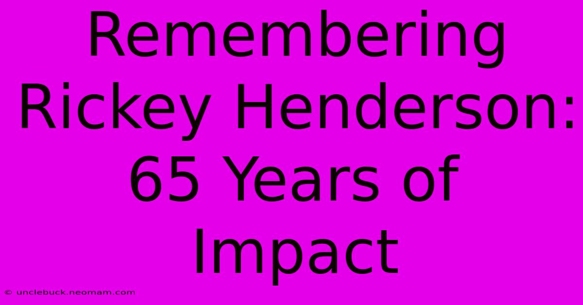 Remembering Rickey Henderson: 65 Years Of Impact